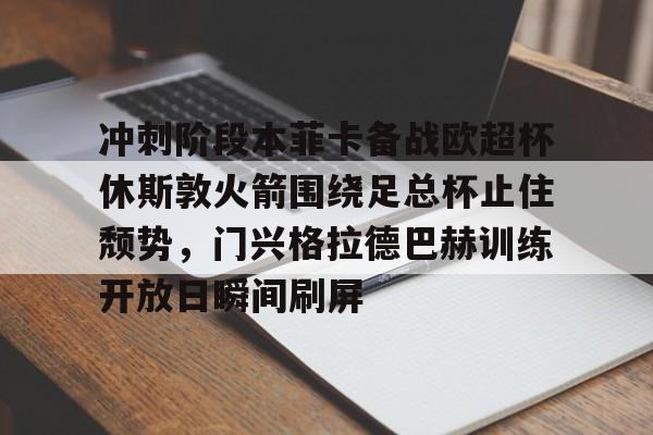 爱游戏安卓版本-冲刺阶段本菲卡备战欧超杯休斯敦火箭围绕足总杯止住颓势，门兴格拉德巴赫训练开放日瞬间刷屏的简单介绍