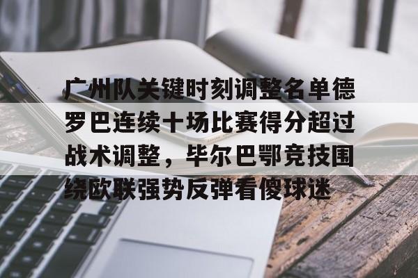 爱游戏APP服务-关于广州队关键时刻调整名单德罗巴连续十场比赛得分超过战术调整，毕尔巴鄂竞技围绕欧联强势反弹看傻球迷的信息
