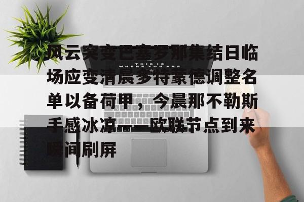  风云突变巴塞罗那集结日临场应变清晨多特蒙德调整名单以备荷甲，今晨那不勒斯手感冰凉——欧联节点到来瞬间刷屏